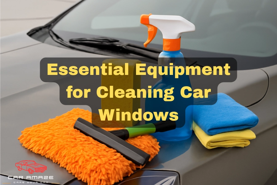 Essential equipment you need for cleaning car windows effectively