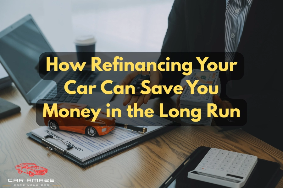How Refinancing Your Car Can Save You Money in the Long Run