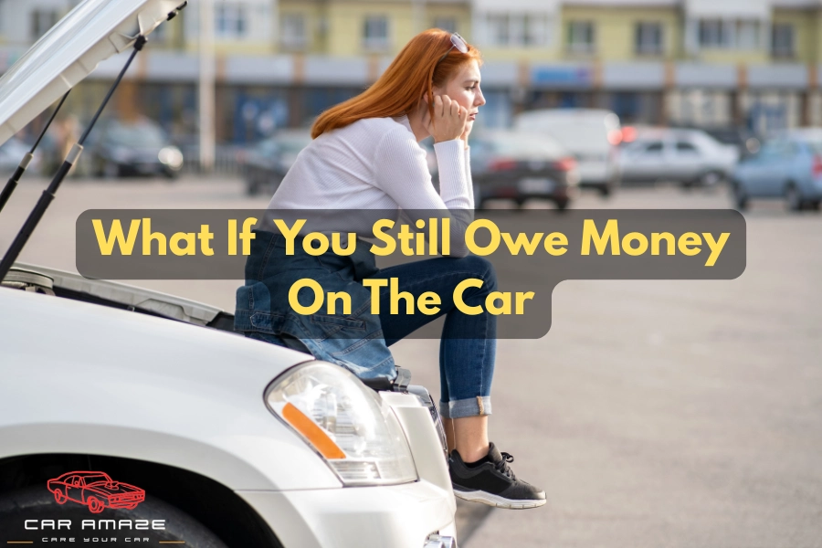 What happens if you still owe money on the car