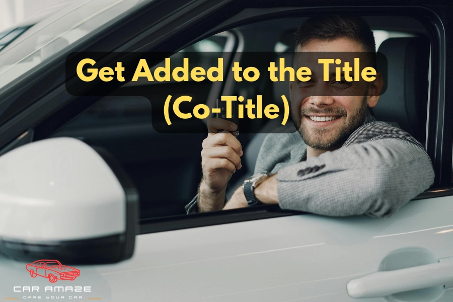 get added to the title co-title a car to establish ownership and qualify for insurance coverage